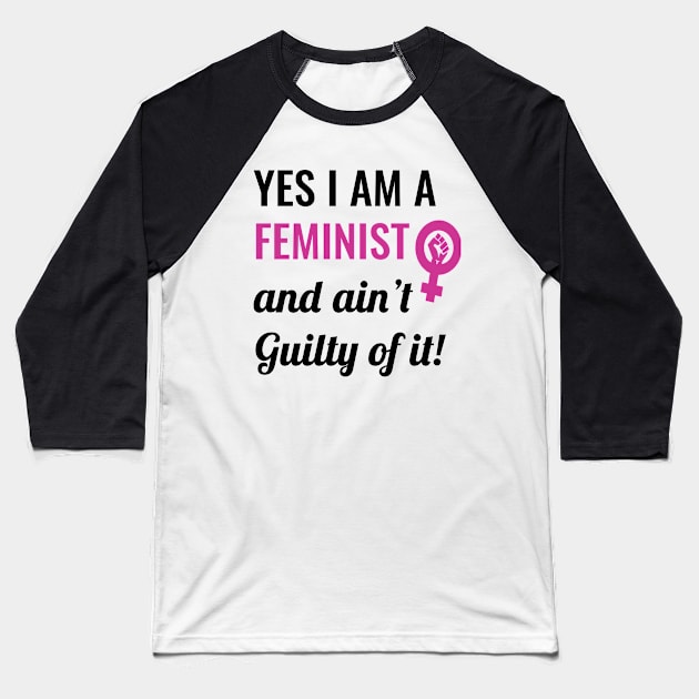 Yes I am A Feminist And Ain't Guilty of It Baseball T-Shirt by sassySarcastic